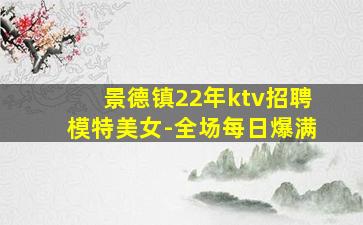 景德镇22年ktv招聘模特美女-全场每日爆满